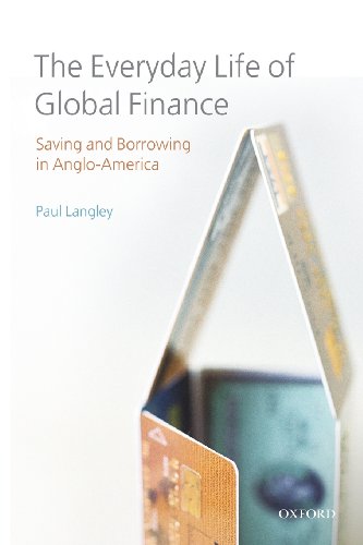 The Everyday Life of Global Finance Saving and Borroing in Anglo-America [Paperback]