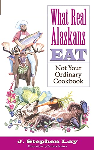 What Real Alaskans Eat Not Your Ordinary Cookbook [Paperback]