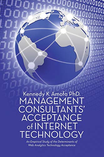 Management Consultants' Acceptance of Internet Technology  An Empirical Study o [Paperback]