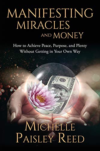 Manifesting Miracles and Money  Ho to Achieve Peace, Purpose and Plenty Withou [Paperback]