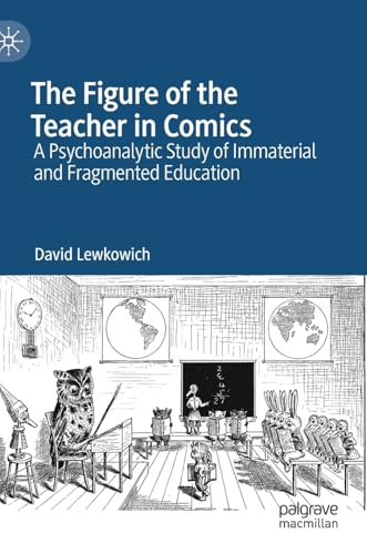 The Figure of the Teacher in Comics: A Psychoanalytic Study of Immaterial and Fr [Hardcover]