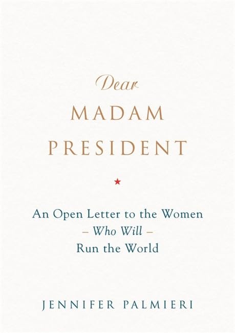 Dear Madam President: An Open Letter to the Women Who Will Run the World [Hardcover]