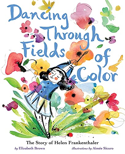 Dancing Through Fields of Color: The Story of Helen Frankenthaler [Hardcover]