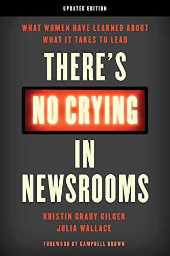 There's No Crying in Newsrooms: What Women Have Learned about What It Takes to L [Paperback]