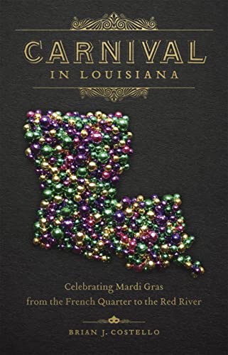 Carnival In Louisiana: Celebrating Mardi Gras From The French Quarter To The Red [Hardcover]