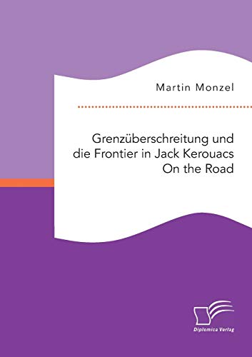 Grenzberschreitung Und Die Frontier In Jack Kerouacs On The Road (german Editio [Paperback]