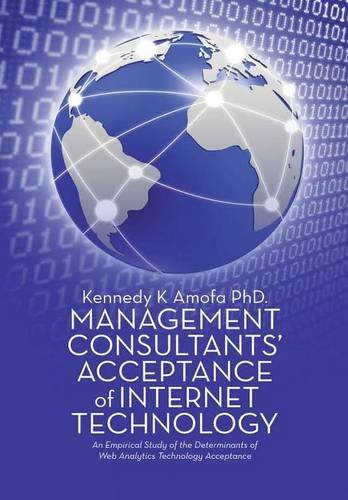 Management Consultants' Acceptance of Internet Technology  An Empirical Study o [Hardcover]