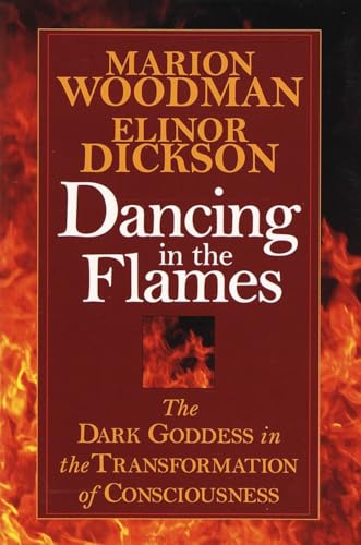 Dancing in the Flames: The Dark Goddess in the Transformation of Consciousness [Paperback]