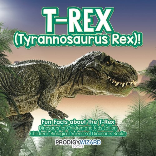 T-Rex (Tyrannosaurus Rex) Fun Facts about the T-Rex - Dinosaurs for Children an [Paperback]