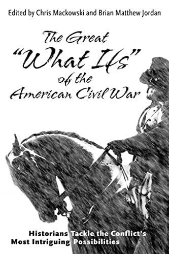 The Great What Ifs of the American Civil War: Historians Tackle the Conflicts [Hardcover]