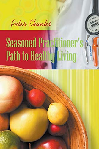 Seasoned Practitioner's Path To Healthy Living [Paperback]