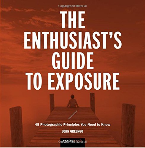 The Enthusiast's Guide to Exposure: 45 Photographic Principles You Need to Know [Paperback]