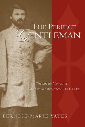 Perfect Gentleman  The Life and Letters of George Washington Custis Lee [Hardcover]