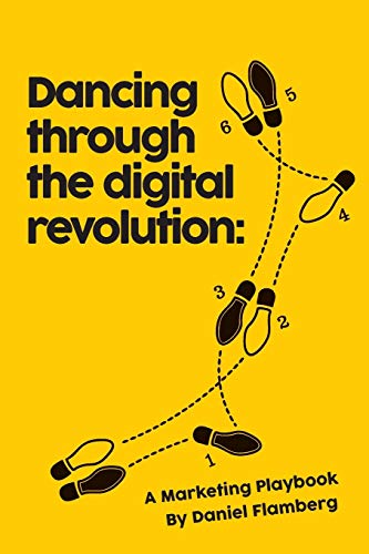 Dancing Through The Digital Revolution A Marketing Playbook [Paperback]