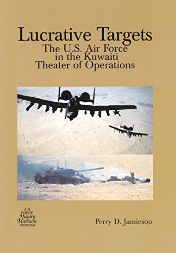 Lucrative Targets The U.S. Air Force In The Kuaiti Theater Of Operations [Paperback]