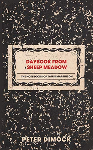 Daybook from Sheep Meadow: The Notebooks of Tallis Martinson [Paperback]