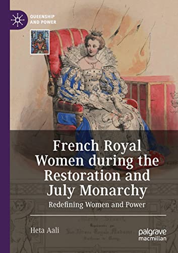 French Royal Women during the Restoration and July Monarchy: Redefining Women an [Paperback]