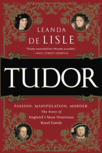 Tudor: Passion. Manipulation. Murder. The Story of England's Most Notorious  [Paperback]