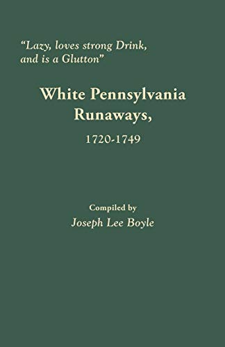 lazy, Loves Strong Drink, And Is A Glutton  White Pennsylvania Runaays, 1720- [Paperback]