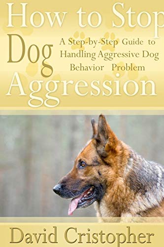 Ho To Stop Dog Aggression A Step-By-Step Guide To Handling Aggressive Dog Beha [Paperback]