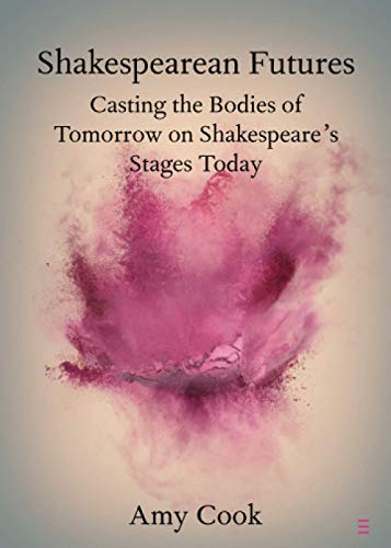 Shakespearean Futures Casting the Bodies of Tomorro on Shakespeare's Stages To [Paperback]