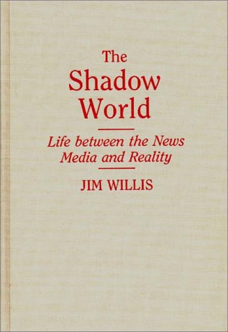 The Shadow World Life Between The News Media And Reality [Hardcover]