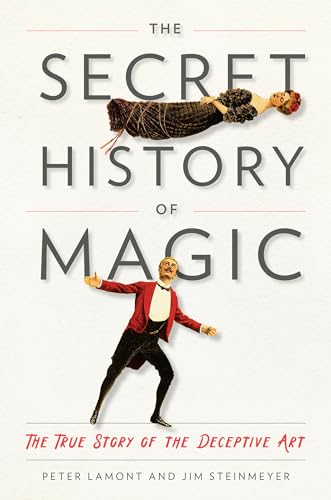 The Secret History of Magic: The True Story of the Deceptive Art [Hardcover]