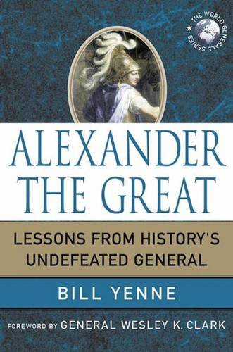 Alexander the Great Lessons from History's Undefeated General [Hardcover]