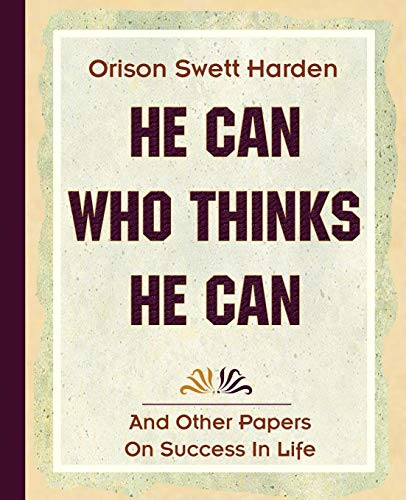 He Can Who Thinks He Can  And Other Papers on Success in Life [Paperback]