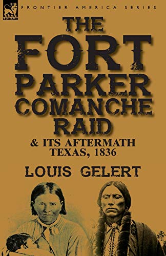 The Fort Parker Comanche Raid & Its Aftermath, Texas, 1836 [Paperback]