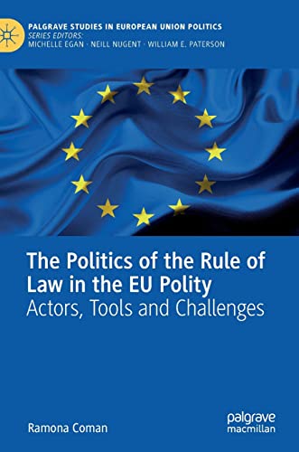 The Politics of the Rule of La in the EU Polity Actors, Tools and Challenges [Hardcover]