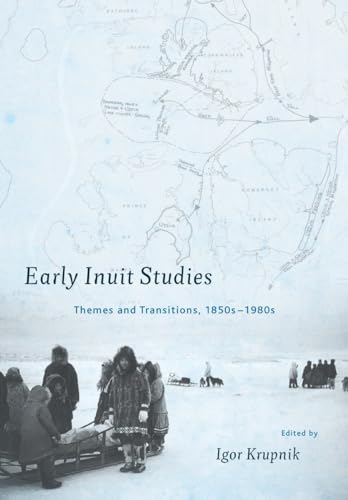 Early Inuit Studies: Themes and Transitions, 1850s-1980s [Hardcover]