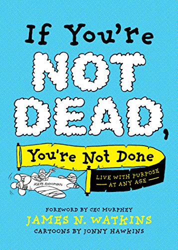 If You're Not Dead, You're Not Done: Live with Purpose at Any Age [Paperback]