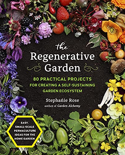 The Regenerative Garden: 80 Practical Projects for Creating a Self-sustaining Ga [Paperback]