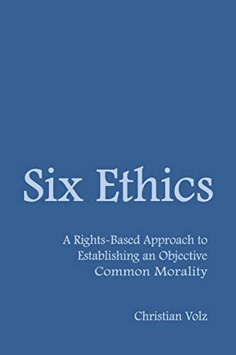 Six Ethics  A Rights-Based Approach to Establishing an Objective Common Moralit [Paperback]