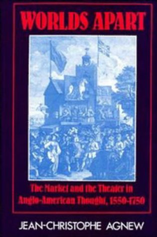 Worlds Apart The Market and the Theater in Anglo-American Thought, 1550}}}1750 [Hardcover]