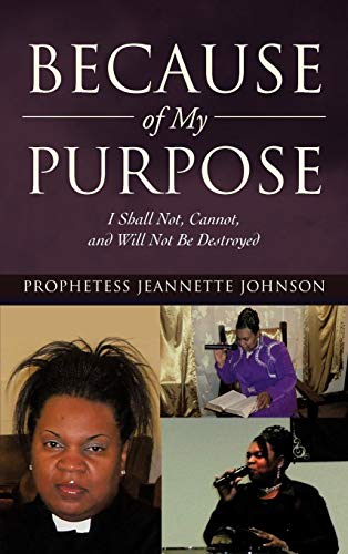 Because of My Purpose  I Shall Not, Cannot, and Will Not Be Destroyed [Hardcover]