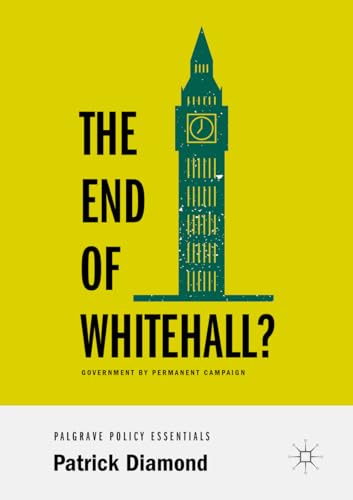 The End of Whitehall Government by Permanent Campaign [Paperback]