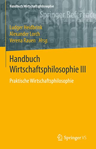 Handbuch Wirtschaftsphilosophie III: Praktische Wirtschaftsphilosophie [Hardcover]