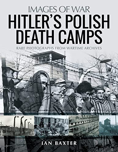 Hitlers Death Camps in Occupied Poland: Rare Photographs from Wartime Archives [Paperback]