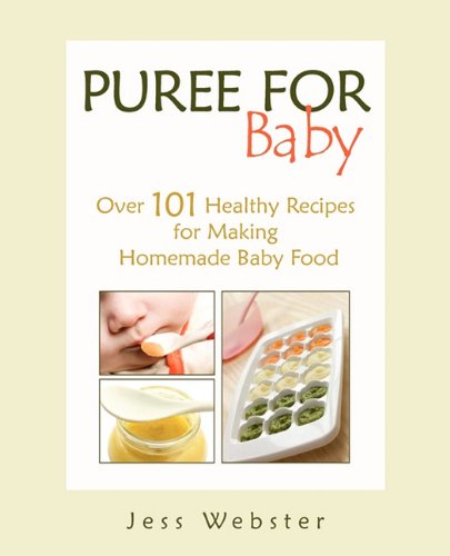 Puree For Baby Over 101 Healthy Recipes For Making Homemade Baby Food [Paperback]