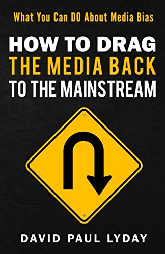 Ho to Drag the Media Back to the Mainstream  What You Can DO about Media Bias [Paperback]