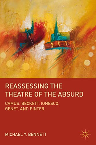 Reassessing the Theatre of the Absurd: Camus, Beckett, Ionesco, Genet, and Pinte [Hardcover]