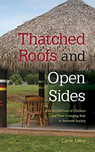 Thatched Roofs And Open Sides The Architecture Of Chickees And Their Changing R [Hardcover]