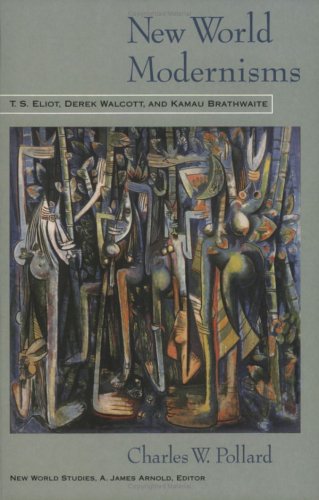 New World Modernisms: T.S. Eliot, Derek Walcott, And Kamau Brathwaite (new World [Paperback]