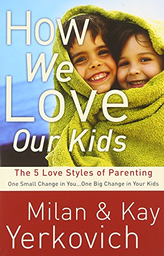 How We Love Our Kids: The Five Love Styles of