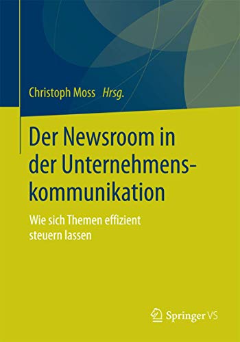 Der Newsroom in der Unternehmenskommunikation: Wie sich Themen effizient steuern [Paperback]