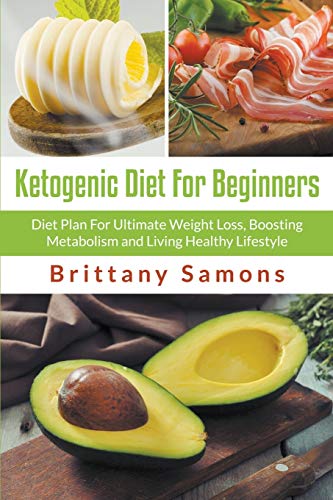 Ketogenic Diet For Beginners Diet Plan For Ultimate Weight Loss, Boosting Metab [Paperback]