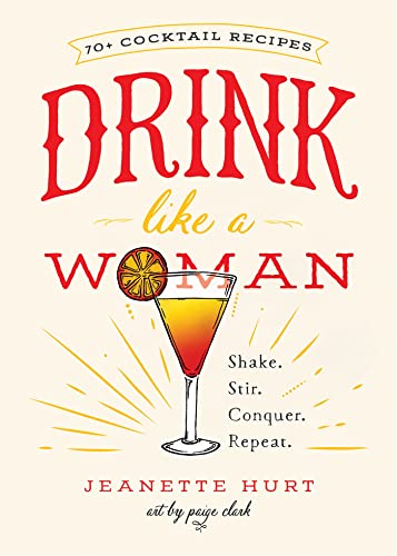 Drink Like a Woman: Shake. Stir. Conquer. Repeat. [Hardcover]