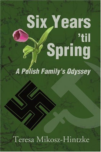 Six Years 'til Spring A Polish Family's Odyssey [Paperback]